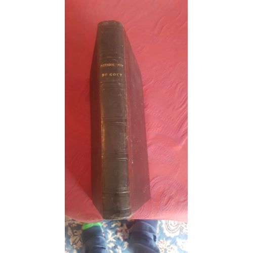 Physiologie Du Goût Ou Méditation De Gastronomie Transcendante, Ouvrage Théorique, Historique Et À L¿Ordre Du Jour, Dédié Aux Gastronomes Parisiens, Par Un Professeur [Brillat-Savarin]. Nouvelle(...)