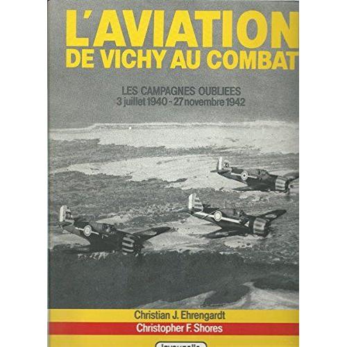 L'aviation De Vichy Au Combat, Les Campagnes Oubliées 3 Juillet 1940-27 Novembre 1942