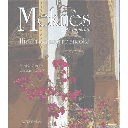 Meknès, Cité Impériale - Histoire D'une Mélancolie