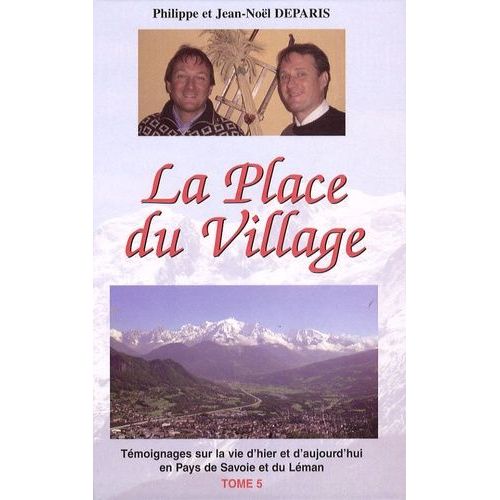 La Place Du Village - Tome 5, Témoignages Sur La Vie D'hier Et D'aujourd'hui En Pays De Savoie Et Du Léman