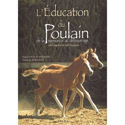 L'education Du Poulain De La Naissance Au Debourrage - Une Approche Ethologique