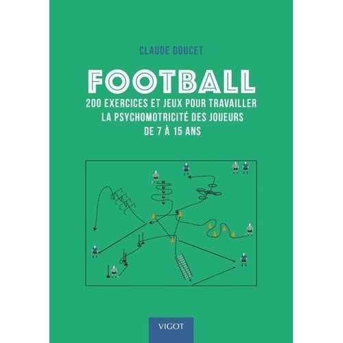 Football - 200 Exercices Et Jeux Pour Travailler La Psychomotricité Des Joueurs De 7 À 15 Ans
