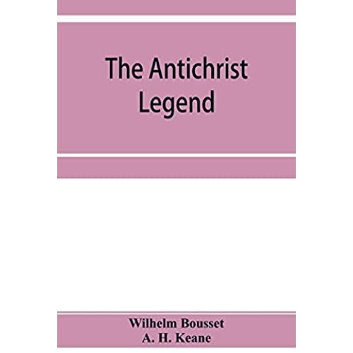 The Antichrist Legend; A Chapter In Christian And Jewish Folklore, Englished From The German Of W. Bousset, With A Prologue On The Babylonian Dragon Myth