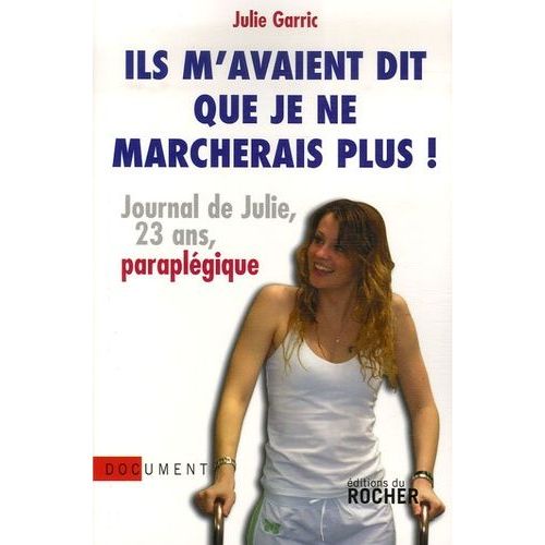 Ils M'avaient Dit Que Je Ne Marcherais Plus - Journal De Julie, Vingt-Trois Ans, Paraplégique