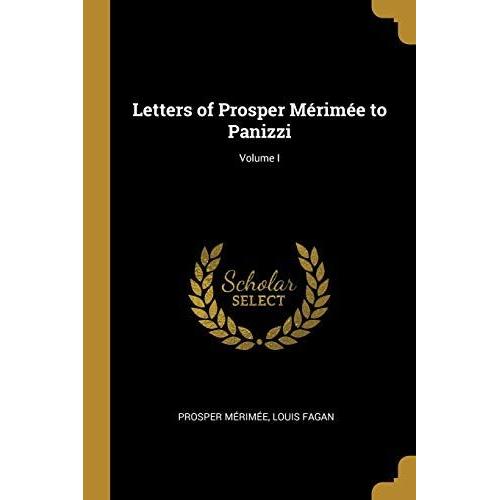 Letters Of Prosper Mérimée To Panizzi; Volume I