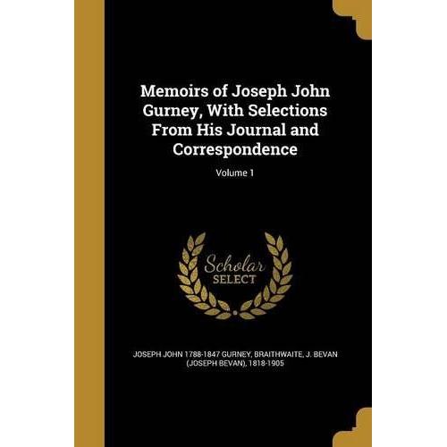 Memoirs Of Joseph John Gurney, With Selections From His Journal And Correspondence; Volume 1