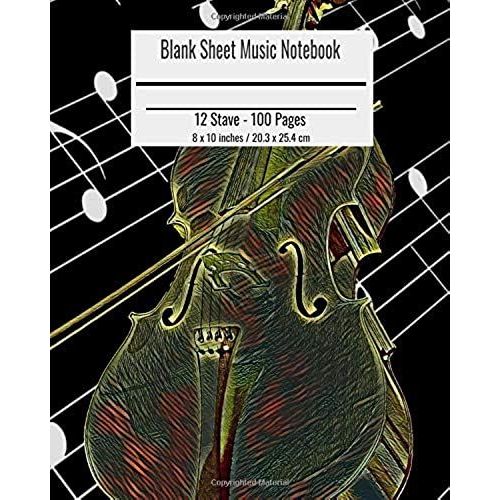Blank Sheet Music Notebook: Composition Notebook Cello Cover, Music Manuscript Paper, Staff Paper, Musicians Notebook 8 X 10 Inches (100 Pages)