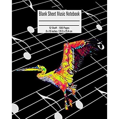 Blank Sheet Music Notebook: 100 Pages 12 Staff Music Manuscript Paper Colorful Pelican Cover 8 X 10 Inches / 20.3 X 25.4 Cm