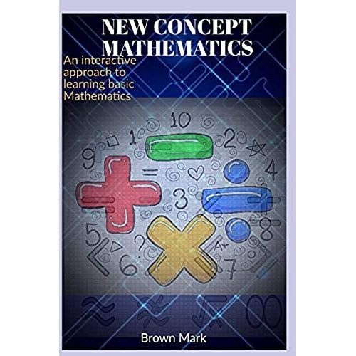 New Concept Mathematics: An Interactive Approach To Learning Basic Mathematics