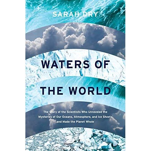 Waters Of The World: The Story Of The Scientists Who Unraveled The Mysteries Of Our Oceans, Atmosphere, And Ice Sheets And Made The Planet