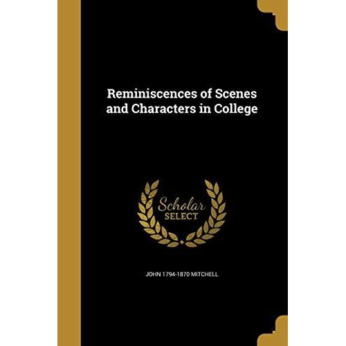 Reminiscences Of Scenes And Characters In College