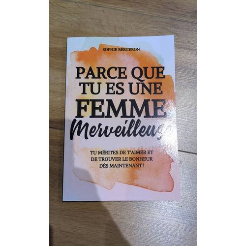 Parce Que Tu Es Une Femme Merveilleuse: Tu Mérites De T'aimer Et De Trouver Le Bonheur Dès Maintenant ! Un Baume Au C¿Ur, Un Livre De Développement Personnel Pour Toutes Les Femmes.