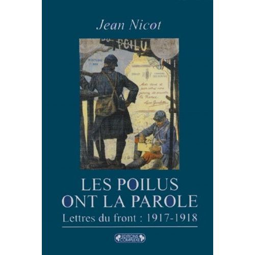 Les Poilus Ont La Parole - Dans Les Tranchées : Lettres Du Front 1917-1918