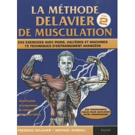 La Méthode Delavier De Musculation - Volume 2, 250 Exercices Avec Poids, Haltères Et Machines, 75 Techniques D'entraînement Avancées