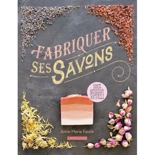 Fabriquer Ses Savons - 100% Nourissants, Naturels