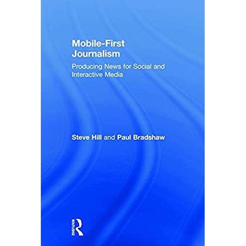 Mobile-First Journalism : Producing News For Social And Interactive Media