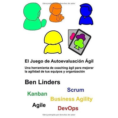 El Juego De Autoevaluación Ágil: Une Herramienta De Coaching Ágil Para Mejorar La Agilidad De Tus Equipos Y Organización