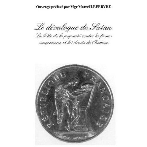 Le Décalogue De Satan: La Lutte De La Papauté Contre La Franc-Maçonnerie Et Les Droits De L'homme (1738 - 1989)