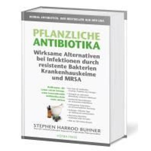 Pflanzliche Antibiotika. Wirksame Alternativen Bei Infektionen Durch Resistente Bakterien Krankenhauskeime Und Mrsa.