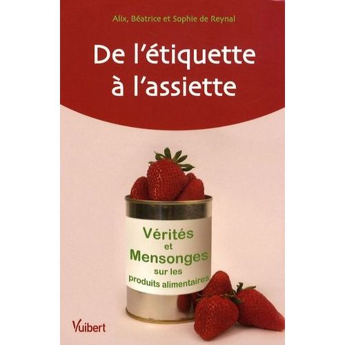 De L'étiquette À L'assiette - Vérités Et Mensonges Sur Les Produits Alimentaires