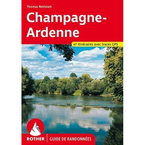 Champagne-Ardennes Entre Belgique, Lorraine, Bourgogne Et Paris - Une Sélection De 47 Itinéraires