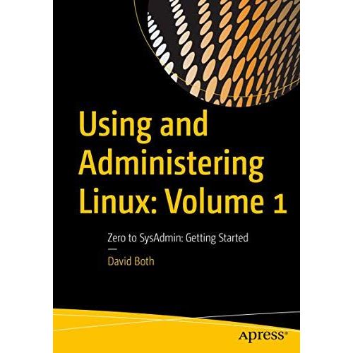 Using And Administering Linux: Volume 1: Zero To Sysadmin: Getting Started