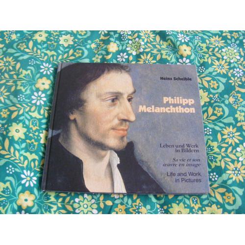 Philipp Melanchton. Leben Und Werk In Bildern. Sa Vie Et Son Uvre En Image. Life And Work In Pictures