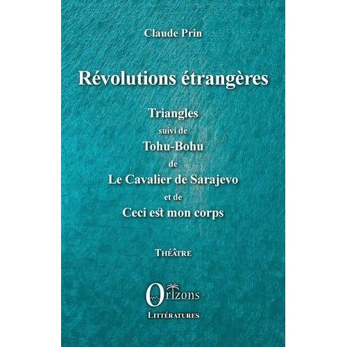 Révolutions Étrangères - Triangles Suivi De Tohu-Bohu De Le Cavalier De Sarajevo Et De Ceci Est Mon Corps