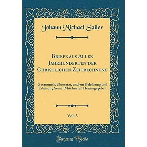 Briefe Aus Allen Jahrhunderten Der Christlichen Zeitrechnung, Vol. 3: Gesammelt, Übersetzt, Und Zur Belehrung Und Erbauung Seiner Mitchristen Herausge