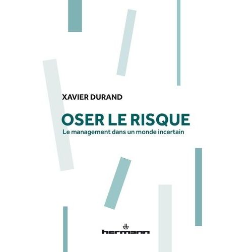 Oser Le Risque - Le Management Dans Un Monde Incertain