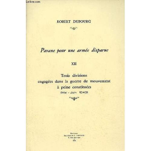 Pavane Pour Une Armée Disparue - Xii : Trois Divisions Engagées Dans La Guerre De Mouvement À Peine Constituées (Mai-Juin 1940).