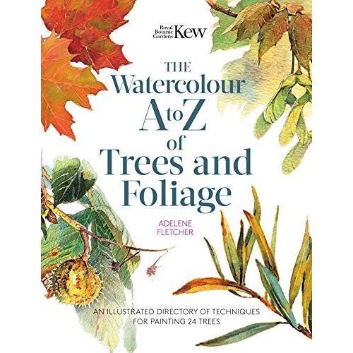 Kew: The Watercolour A To Z Of Trees And Foliage : An Illustrated Directory Of Techniques For Painting 24 Trees