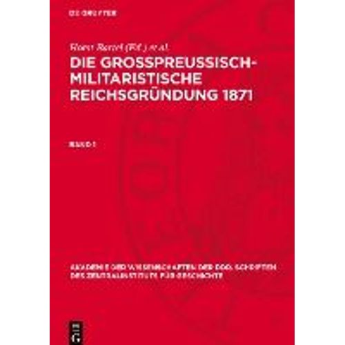 Die Großpreußisch-Militaristische Reichsgründung 1871, Band 1, Akademie Der Wissenschaften Der Ddr. Schriften Des Zentralinstituts Für Geschichte 36/A