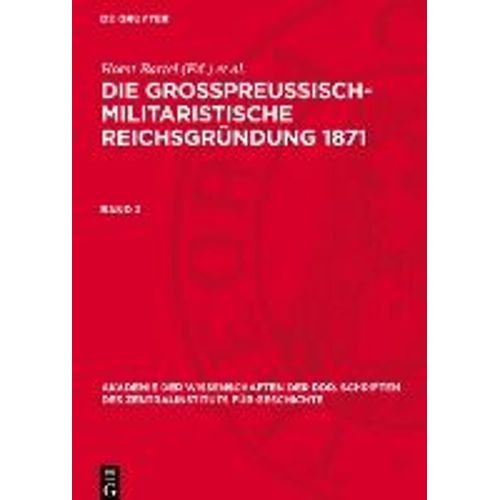 Die Großpreußisch-Militaristische Reichsgründung 1871, Band 2, Akademie Der Wissenschaften Der Ddr. Schriften Des Zentralinstituts Für Geschichte 36/B
