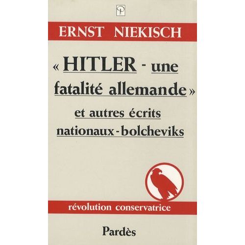 Hitler - Une Fatalité Allemande Et Autres Écrits Nationaux-Bolcheviks