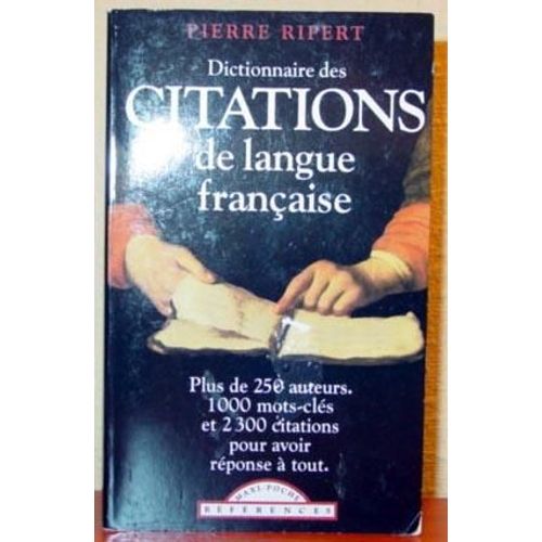 Dictionnaire Des Citations De Langue Française Plus De 250 Auteurs 1000 Mots-Clés Et 2300 Citations Pour Avoir Réponse À Tout