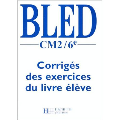 Bled Cm2 / 6ème - Corrigés Des Exercices Du Livre Élève Orthographe, Grammaire, Conjugaison