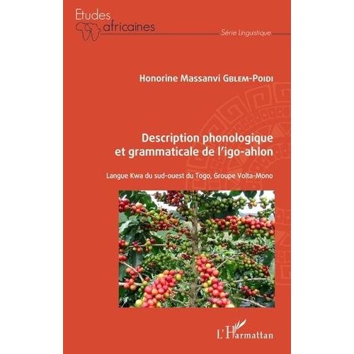 Description Phonologique Et Grammaticale De L'igo-Ahlon - Langue Kwa Du Sud-Ouest Du Togo, Groupe Volta-Mono