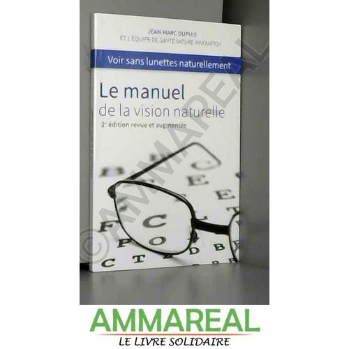 Le Manuel De La Vision Naturelle - Voir Sans Lunettes Naturellement - 2è Édition Revue Et Augmentée