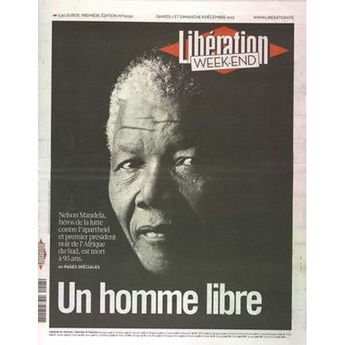 Liberation Week End N° 10130 Du 07/12/2013 - Un Homme Libre Nelson Mandela Heros De La Lutte Contre L Apartheid Et Premier President Noir De L Afrique Du Sud Est Mort A 95 Ans -