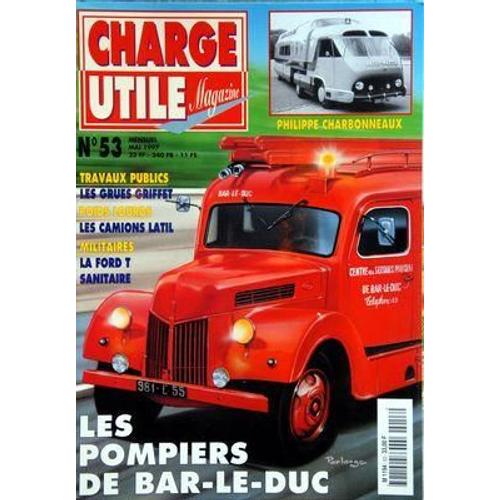 Charge Utile Magazine N° 53 Du 01/05/1997 - Les Pompiers De Bar-Le-Duc - Philippe Charbonneaux - Les Grues Griffet - Les Camions Latil - La Ford T Sanitaire