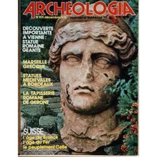 Archeologia N° 101 Du 01/12/1976 - Decouverte A Vienne - Statue Romaine Geante - Marseille Grecque - Statues Medievales A Bordeaux - La Tapisserie Romane De Gerone - Suiss - L'age De Bronze ...