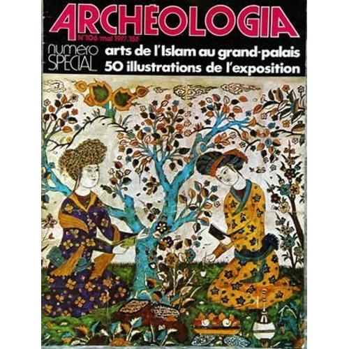 Archeologia N° 106 Du 01/05/1977 - Special - Arts De L'islam Au Grand-Palais - Illustrations De L'exposition.