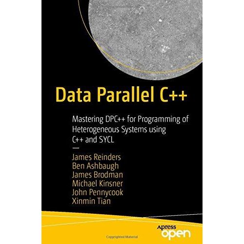 Data Parallel C++: Mastering Dpc++ For Programming Of Heterogeneous Systems Using C++ And Sycl