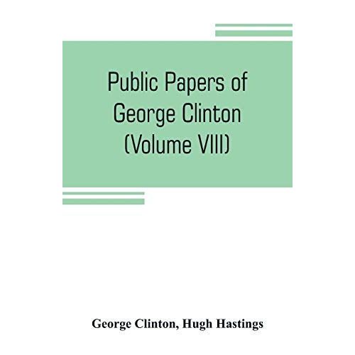 Public Papers Of George Clinton, First Governor Of New York, 1777-1795, 1801-1804 (Volume Viii)