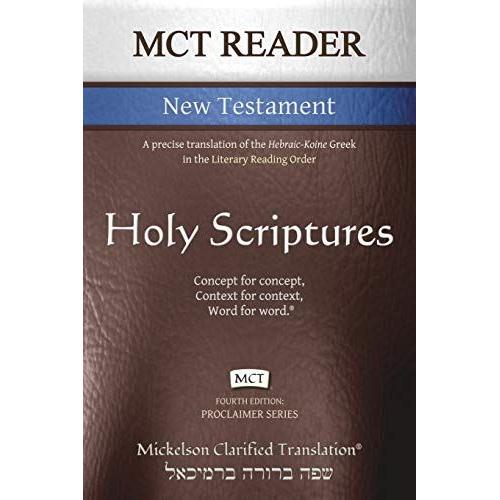 Mct Reader New Testament, Mickelson Clarified: A Precise Translation Of The Hebraic-Koine Greek In The Literary Reading Order