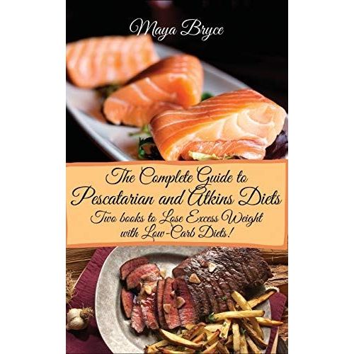 The Complete Guide To Pescatarian And Atkins Diets: Lose Excess Weight With Low-Carb Diets!
