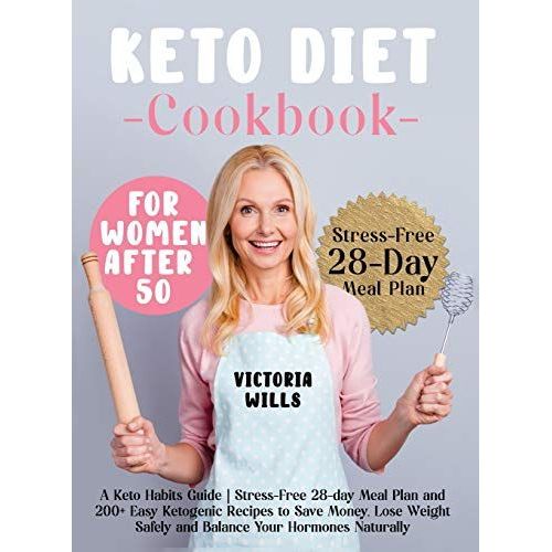 Keto Diet Cookbook For Women After 50: A Keto Habits Guide Stress-Free 28-Day Meal Plan And 200+ Easy Ketogenic Recipes To Save Money, Lose Weight Saf