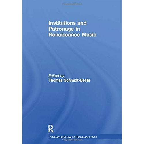 Institutions And Patronage In Renaissance Music (A Library Of Essays On Renaiss)