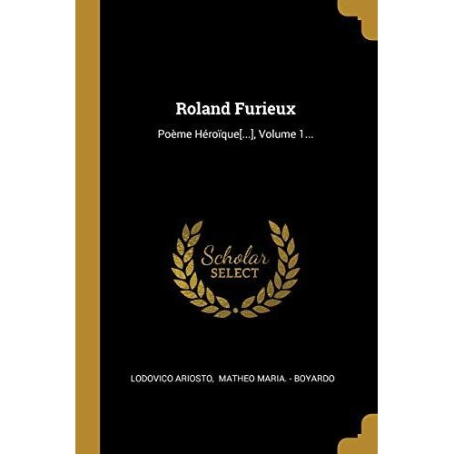 Roland Furieux: Poème Héroïque[...], Volume 1...